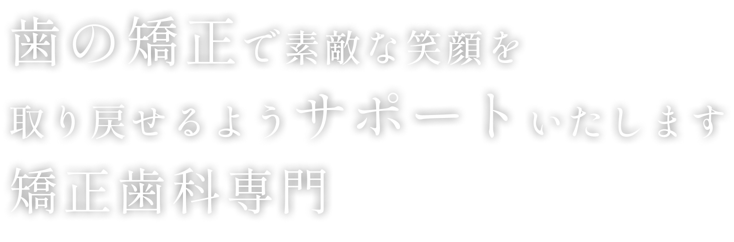 歯の矯正で素敵な笑顔を取り戻せるようサポートいたします 矯正歯科専門
